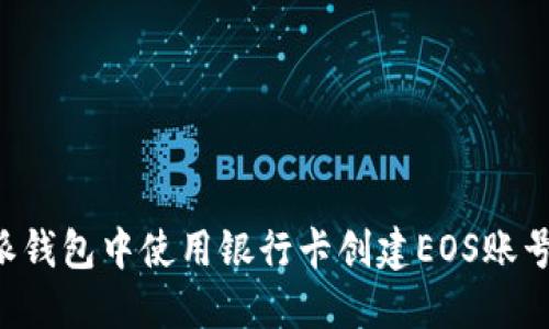 如何在B特派钱包中使用银行卡创建EOS账号的详细指南
