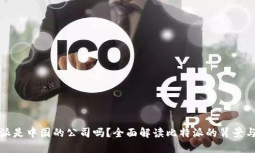 比特派是中国的公司吗？全面解读比特派的背景与发展