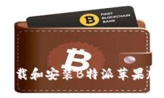 如何顺利下载和安装B特派苹果版：详细教程