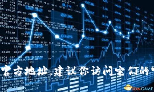 抱歉，我无法提供实时或特定网站的信息，包括bitp钱包的官方网址。如果你需要查找某个官方地址，建议你访问它们的官方网站，或在可靠的搜索引擎上搜索“bitp钱包 官方网站”，确保信息的准确性和安全性。