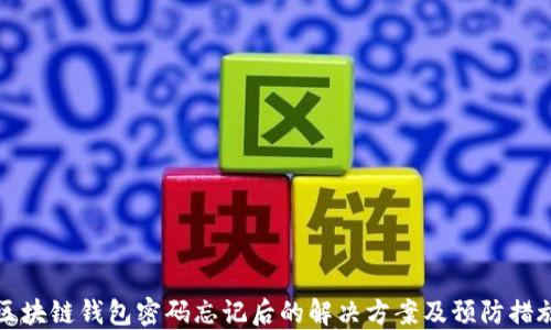 
区块链钱包密码忘记后的解决方案及预防措施