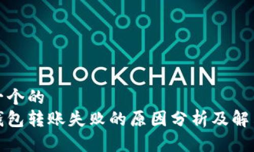思考一个的  
数字钱包转账失败的原因分析及解决方案