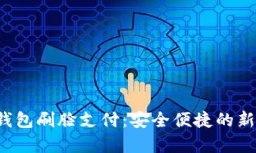Chippay数字钱包刷脸支付：安全便捷的新时代支付方式