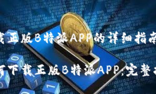 下载正版B特派APP的详细指南

如何下载正版B特派APP：完整指南