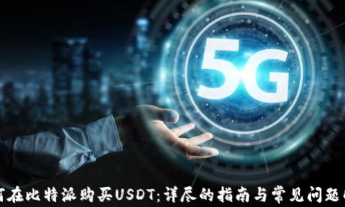 
如何在比特派购买USDT：详尽的指南与常见问题解答