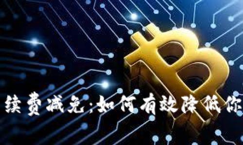 BitP钱包手续费减免：如何有效降低你的交易成本