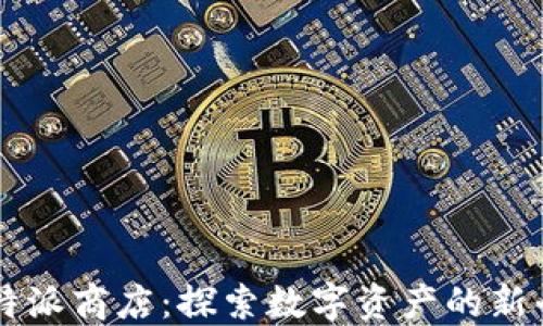 
比特派商店：探索数字资产的新平台