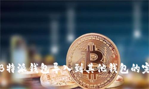 如何将B特派钱包导入到其他钱包的完整指南