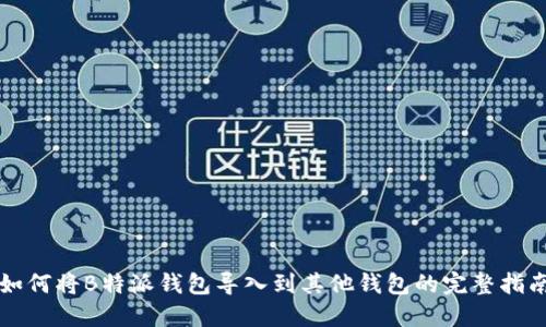 如何将B特派钱包导入到其他钱包的完整指南