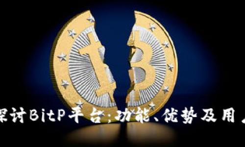深入探讨BitP平台：功能、优势及用户体验
