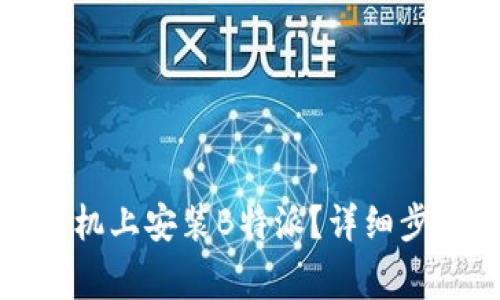 如何在华为手机上安装B特派？详细步骤与注意事项