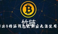 如何解决B特派钱包更新后无法使用的问题
