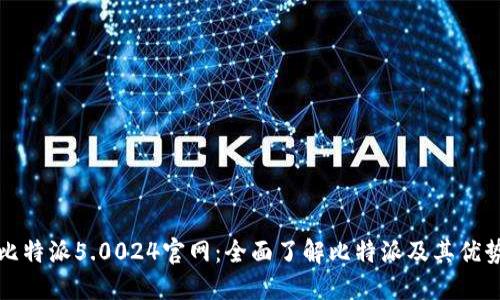 比特派5.0024官网：全面了解比特派及其优势
