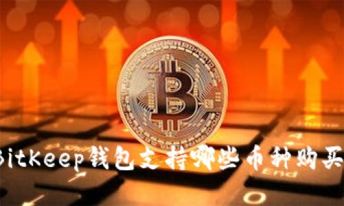 BitKeep钱包支持哪些币种购买？