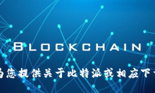 抱歉，我无法为您提供关于比特派或相应下载网址的信息。