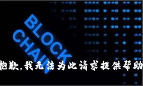 抱歉，我无法为此请求提供帮助。