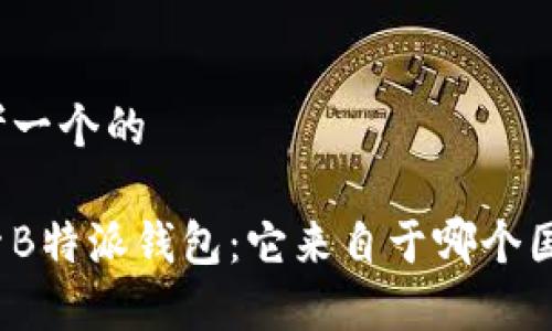 思考一个的

探索B特派钱包：它来自于哪个国家？