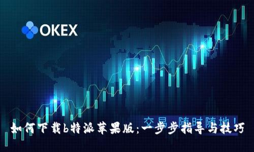 如何下载b特派苹果版：一步步指导与技巧