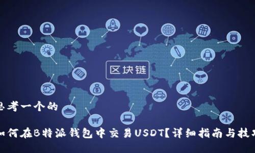 思考一个的

如何在B特派钱包中交易USDT？详细指南与技巧