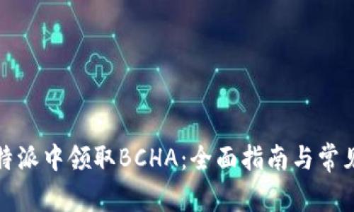 如何在比特派中领取BCHA：全面指南与常见问题解答