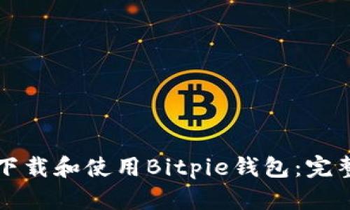 如何下载和使用Bitpie钱包：完整指南