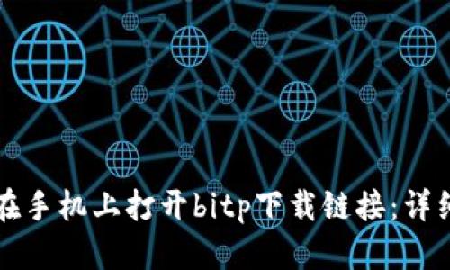 如何在手机上打开bitp下载链接：详细指南