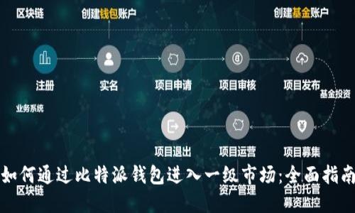 如何通过比特派钱包进入一级市场：全面指南