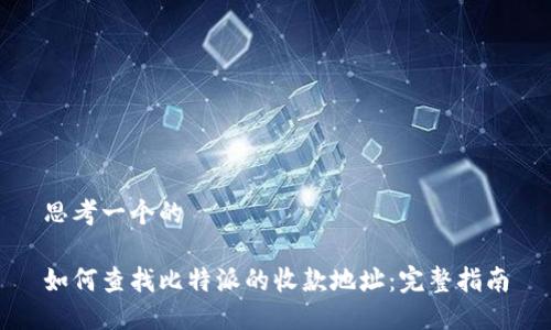 思考一个的

如何查找比特派的收款地址：完整指南