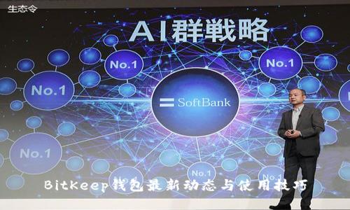 BitKeep钱包最新动态与使用技巧