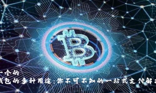思考一个的
数字钱包的多种用途：你不可不知的一站式支付解决方案
