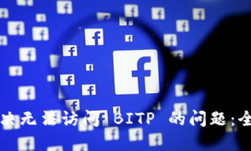 如何解决无法访问 BITP 的问题：全面指南