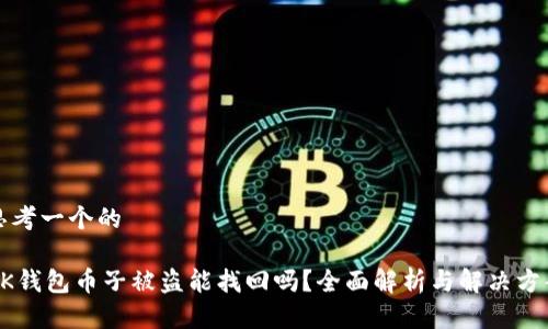 思考一个的

BK钱包币子被盗能找回吗？全面解析与解决方案