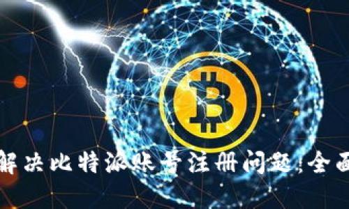 如何解决比特派账号注册问题：全面指南