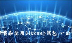 如何下载和使用BitKeep钱包：一站式指南