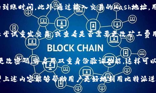   如何解决比特派转账慢的问题？ / 
 guanjianci 比特派转账,比特派速度问题,比特派转账解决方案,数字货币转账 /guanjianci 

比特派是一款广受欢迎的数字货币钱包，尽管其提供了多种便利的功能，但在某些情况下，用户可能会感受到转账速度较慢的问题。这种情况无论是对于日常交易还是重要的投资行动来说，都是一种潜在的风险。为此，本文将深入探讨比特派转账缓慢的原因、应对策略和解决方案，帮助用户更加高效地运用这一数字钱包。

比特派转账缓慢的原因分析
在讨论如何解决比特派转账速度慢的问题之前，首先需要了解造成这一现象的多种原因。转账速度受到多方面因素的影响，包括：

1. **网络拥堵**：在高交易量时段，区块链网络可能会出现拥堵现象，导致转账确认时间延长。当区块链上同时存在大量未确认的交易时，用户的转账事务可能会被推迟，必须等到网络负载减轻后才能进行确认。

2. **矿工费用**：用户在转账时选择的手续费（矿工费用）也会直接影响交易的速度。矿工倾向于优先处理那些支付更高手续费的交易，因此如果用户设置的费用过低，转账可能会被延误。用户应该根据网络情况合理设置手续费，以确保交易能够在理想的时间内得到处理。

3. **区块确认时间**：不同的区块链协议对区块确认的时间要求不同。例如，比特币的平均区块生成时间为10分钟，而以太坊则约为15秒。因此，所使用的区块链网络也会影响到转账的速度。

4. **比特派应用自身问题**：在某些情况下，比特派的服务端或系统更新也可能导致用户体验不畅，进而影响转账速度。尽量使用最新版本的应用程序和操作系统来避免此类问题。

如何比特派转账速度
了解了影响转账速度的因素后，我们接下来探讨一些转账速度的方法：

1. **调整矿工费用**：在进行转账时，用户可以根据当前网络状况调整矿工费用。如果用户知道自己在高峰期进行操作，可以适当提高手续费，以便交易更快被确认。有些数字钱包应用会建议用户基于当前的网络情况设定合适的费用。

2. **选择低峰时段进行转账**：了解该区块链网络的高峰时段，尽量在低峰期进行转账。在一些区域，晚上或周末时段用户较少，网络会相对畅通，转账成功率及速度也相对较快。

3. **增加交易的优先级**：一些钱包提供了“加速服务”，以便用户能够在交易繁忙时快速确认转账。用户可以考虑对此类服务进行投资，以保证自己的交易可以快速完成。

4. **保持应用更新**：保持比特派及其依赖的操作系统在最新状态，以确保系统的性能和安全性。此外，确保网络连接的稳定，Wi-Fi和移动数据的切换可能会对应用的运行产生隐形影响。

比特派转账慢时的应急措施
在遇到比特派转账缓慢的问题时，用户可以采取一些临时措施进行应对：

1. **等待确认**：在转账后，用户可以耐心等待一段时间。在区块链网络恢复正常后，交易通常会被处理。用户可以随时登录比特派查看实时状态，了解转账是否已被确认。

2. **联系客服**：如果转账已经超过正常的确认时间，用户可以直接联系比特派的客服，寻求帮助。详细描述问题时，可以提供交易的编号（Hash），以便客服快速定位问题。

3. **申请退款**：在特殊情况下，如长时间未确认且客服没有有效响应，用户可考虑申请退款。大多数数字货币钱包在此类情况下会提供操作指导，帮助用户安全地解决问题。

4. **转账至新地址**：如遇到账户异常与提现问题，用户可以尝试重新创建一个新的比特派钱包地址并进行转账。这种方法可能在技术层面解决问题，但建议在实施之前，确认之前的转账是否确实未被确认。

常见问题解答

h41. 比特派转账的正常确认时间是多久？/h4
比特派转账的确认时间通常与使用的区块链网络有关。比特币的区块确认时间一般为10分钟，而以太坊则在15秒内。不过，这仅仅是理论指标，实际情况可能因网络拥堵、矿工费用等因素而产生波动。在高峰期，转账可能会延迟数小时。

h42. 如何查看比特派转账状态？/h4
用户可以通过比特派应用查看转账状态。在应用程序中，可以找到“交易记录”或相关选项，查看每笔交易的详细状态，包括确认数和预计的到账时间。此外，通过输入交易的Hash地址，用户也可以在相应的区块浏览器中查看转账进度。

h43. 如果比特派转账失败，应该如何处理？/h4
如果转账失败，用户应首先确认交易是否被列入区块链并被部分确认。如果没有，可能需要联系比特派客服寻求帮助。用户还可以根据提示尝试重发交易，或查看是否需要更改矿工费用。在确保余额充足的前提下，重新发起转账也是一种解决方案。

h44. 比特派如何确保用户数据的安全性？/h4
比特派致力于为用户提供高标准的数据安全保障，包括对敏感数据的加密存储、双重验证等安全措施。此外，用户也应自身保持警惕，定期更改密码，并启用双重身份验证功能，这样可以进一步确保个人资产安全。

综上所述，虽然比特派的转账速度有可能受到多方面的影响，但通过合理的方法和应对措施，用户完全可以提高转账的成功率和速度。希望上述内容能够帮助用户更好地利用比特派进行数字货币的交易。