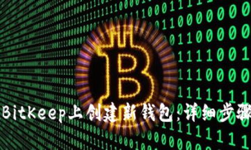 如何在BitKeep上创建新钱包：详细步骤与指南