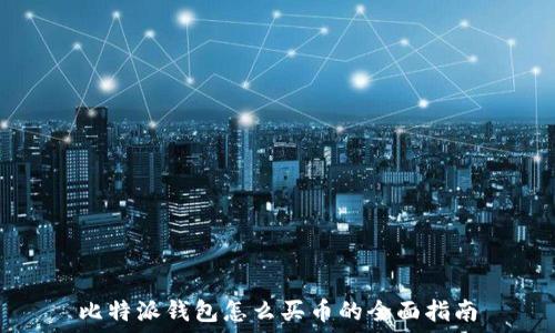   
比特派钱包怎么买币的全面指南