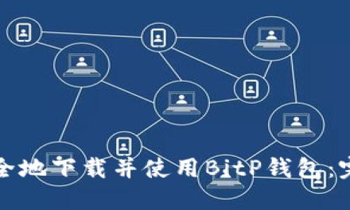 如何安全地下载并使用BitP钱包：完整指南