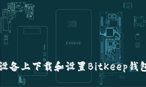 如何在iOS设备上下载和设置BitKeep钱包：完整指南