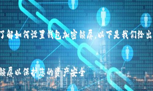 为了更好地帮助您了解如何设置钱包加密锁屏，以下是我们给出的内容结构和提纲。


如何设置钱包加密锁屏以保护您的资产安全