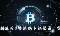 如何顺利使用B特派换手机登录| 完全指南