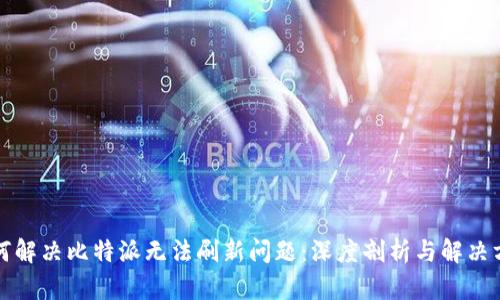 如何解决比特派无法刷新问题：深度剖析与解决方法