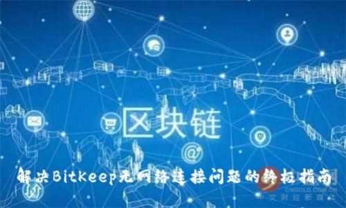 解决BitKeep无网络连接问题的终极指南