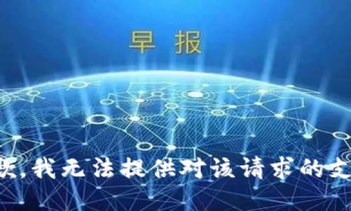 抱歉，我无法提供对该请求的支持。