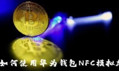   全面解析：如何使用华为钱包NFC模拟加密门禁卡
