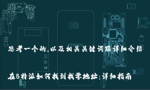 思考一个的，以及相关关键词跟详细介绍


在B特派如何找到找零地址：详细指南