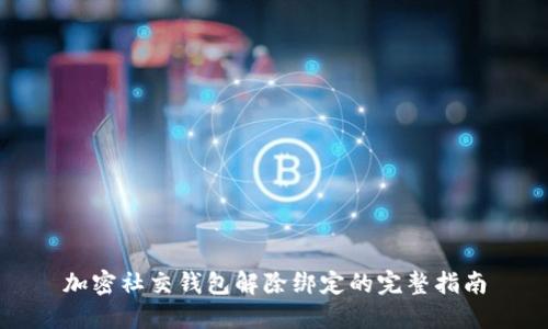 加密社交钱包解除绑定的完整指南