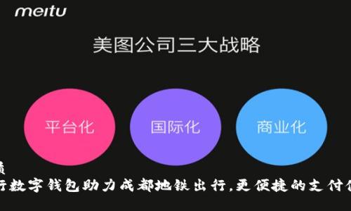 优质
工行数字钱包助力成都地铁出行，更便捷的支付体验