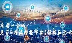 思考一个的  是否B特派即将下架？解析和影响