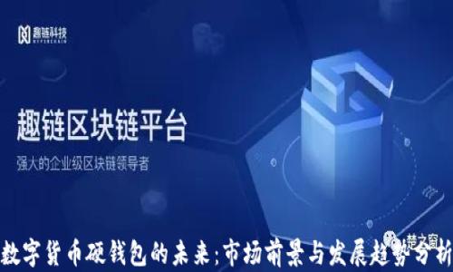 
数字货币硬钱包的未来：市场前景与发展趋势分析